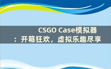 CSGO Case模拟器：开箱狂欢，虚拟乐趣尽享